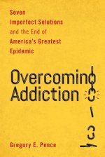 Overcoming Addiction: Seven Imperfect Solutions and the End of America's Greatest Epidemic