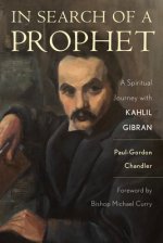 In Search of a Prophet: A Spiritual Journey with Kahlil Gibran