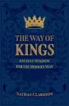 The Way of Kings: Ancient Wisdom for the Modern Man