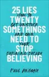 25 Lies Twentysomethings Need to Stop Believing: How to Get Unstuck and Own Your Defining Decade