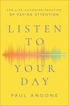 Listen to Your Day: The Life-Changing Practice of Paying Attention