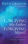 Forgiving My Father, Forgiving Myself: An Invitation to the Miracle of Forgiveness