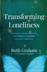 Transforming Loneliness - Deepening Our Relationships With God And Others When We Feel Alone