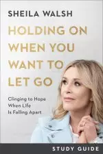 Holding on When You Want to Let Go Study Guide: Clinging to Hope When Life Is Falling Apart