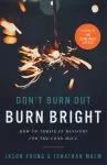 Don't Burn Out, Burn Bright: How to Thrive in Ministry for the Long Haul