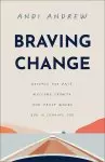 Braving Change: Release the Past, Welcome Growth, and Trust Where God Is Leading You