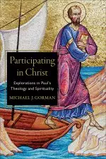 Participating in Christ: Explorations in Paul's Theology and Spirituality