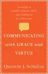 Communicating with Grace and Virtue: Learning to Listen, Speak, Text, and Interact as a Christian