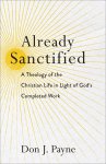 Already Sanctified: A Theology of the Christian Life in Light of God's Completed Work