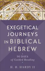 Exegetical Journeys in Biblical Hebrew: 90 Days of Guided Reading