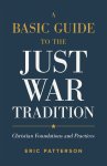 A Basic Guide to the Just War Tradition: Christian Foundations and Practices