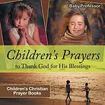 Children's Prayers to Thank God for His Blessings - Children's Christian Prayer Books