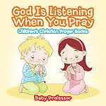 God Is Listening When You Pray - Children's Christian Prayer Books