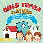 Bible Trivia for Kids (Play & Learn) New Testament for Children Edition 1 Children & Teens Christian Books