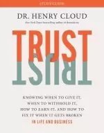 Trust Study Guide: Knowing When to Give It, When to Withhold It, How to Earn It, and How to Fix It When It Gets Broken