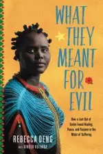 What They Meant for Evil: How a Lost Girl of Sudan Found Healing, Peace, and Purpose in the Midst of Suffering