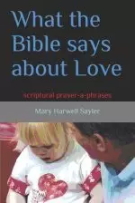 What the Bible Says about Love: Scriptural Prayer-A-Phrases