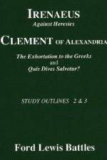 Irenaeus' 'Against Heresies' and Clement of Alexandria's 'The Exhortation to the Greeks' and 'Quis Dives Salvetur?': Study Outlines 2 & 3