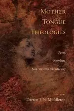 Mother Tongue Theologies: Poets, Novelists, Non-Western Christianity