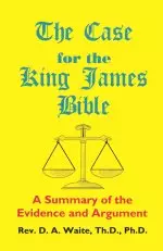 Case For The King James Bible, A Summary Of The Evidence And Argument