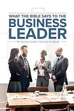 What the Bible Says to the Business Leader: The Business Leader's Personal Handbook