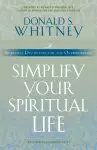 Simplify Your Spiritual Life: Spiritual Disciplines for the Overwhelmed