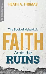 Faith Amid the Ruins: The Book of Habakkuk