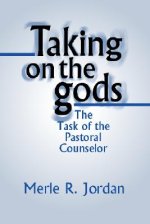 Taking on the Gods: The Task of the Pastoral Counselor