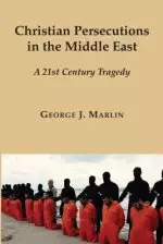 Christian Persecutions in the Middle East: A 21st Century Tragedy