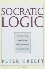 Socratic Logic: Edition 3.1: A Logic Text Using Socratic Method, Platonic Questions, & Aristotelian Principles