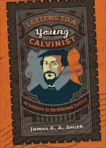 Letters to a Young Calvinist