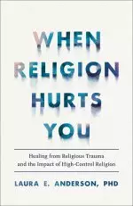 When Religion Hurts You: Healing from Religious Trauma and the Impact of High-Control Religion