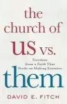 The Church of Us vs. Them: Freedom from a Faith That Feeds on Making Enemies