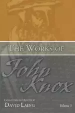 The Works of John Knox, Volume 3: Earliest Writings 1548-1554