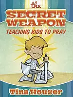 Secret Weapon, The: Teaching Kids to Pray