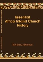 Essential Africa Inland Church History: Birth and Growth 1895 - 2015