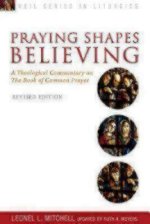 Praying Shapes Believing: A Theological Commentary on the Book of Common Prayer (Revised)