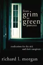 From Grim to Green Pastures: Meditations for the Sick and Their Caregivers