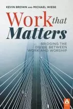 Work That Matters: Bridging the Divide Between Work and Worship