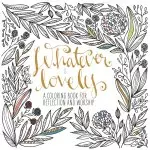 Whatever is Lovely Adult Colouring Book