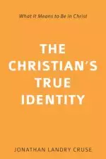 The Christian's True Identity: What It Means to Be in Christ