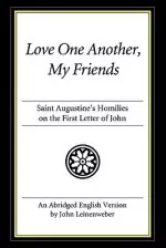 Love One Another, My Friends: Saint Augustine's Homilies on the First Letter of John