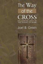 The Way of the Cross: Following Jesus in the Gospel of Mark