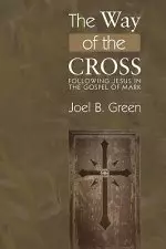 The Way of the Cross: Following Jesus in the Gospel of Mark