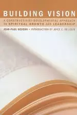 Building Vision: A Constructivist-Developmental Approach to Spiritual Growth and Leadership