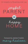 Joyful Parent = Happy Home: 14 Insights to Parenting with Joy