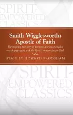 Smith Wigglesworth: Apostle of Faith