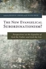 The New Evangelical Subordinationism?: Perspectives on the Equality of God the Father and God the Son