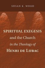 Spiritual Exegesis and the Church in the Theology of Henri de Lubac