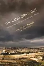 The Land Cries Out: Theology of the Land in the Israeli-Palestinian Context